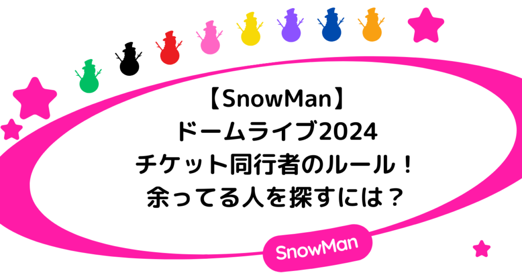 【SnowManドームライブ2024】チケット同行者のルール！余ってる人を探すには？