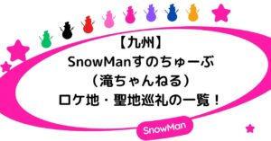 【九州】SnowManすのちゅーぶ（滝ちゃんねる）のロケ地・聖地巡礼の一覧！