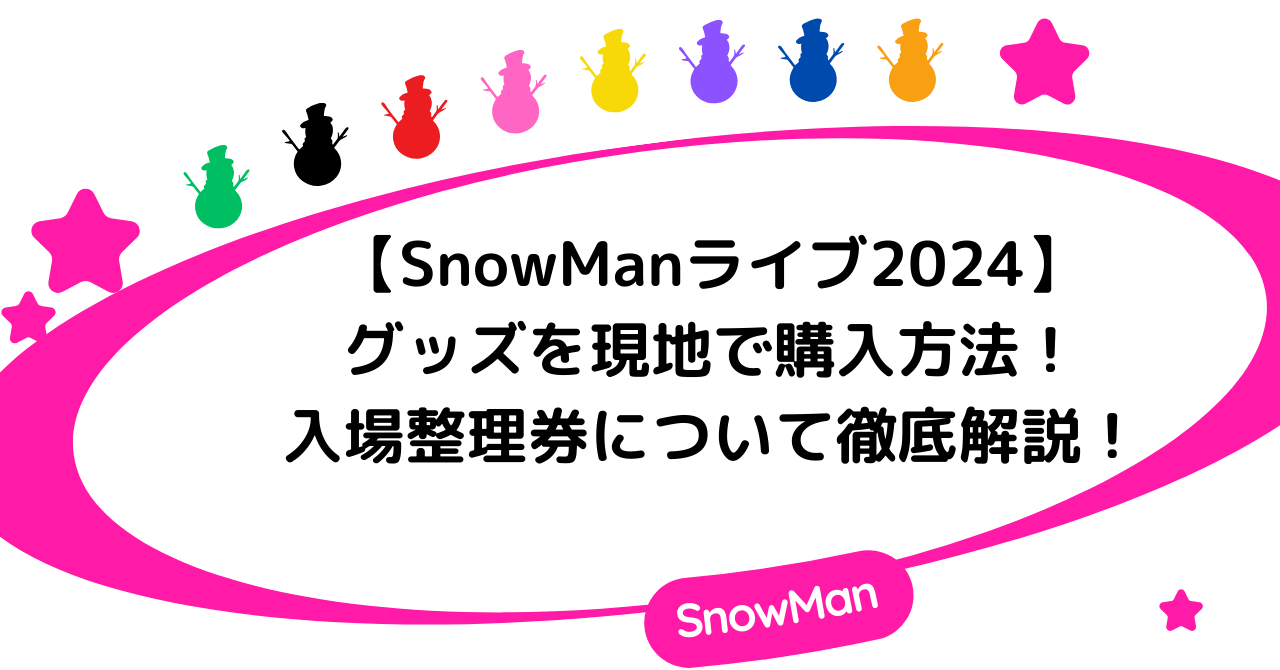 【SnowManライブ2024】グッズを現地で購入方法！整理券や待ち時間を解説！