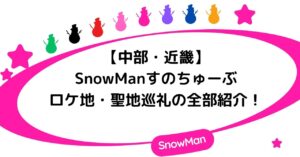 【中部・近畿】SnowManすのちゅーぶのロケ地・聖地巡礼の全部紹介！