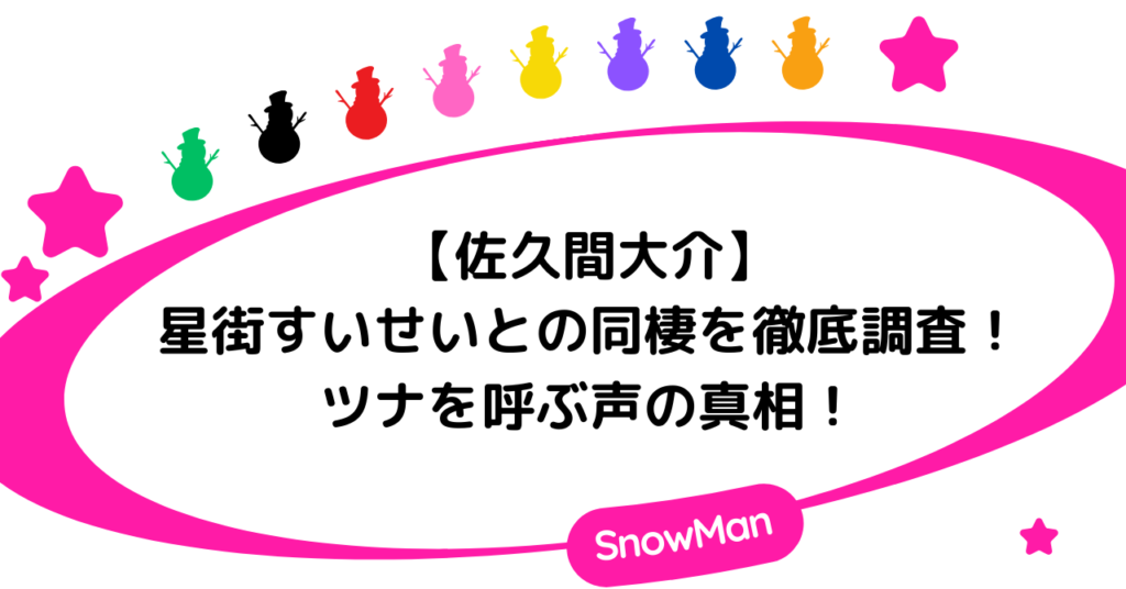 佐久間大介と星街すいせいの同棲を徹底調査！ツナを呼ぶ声の真相！