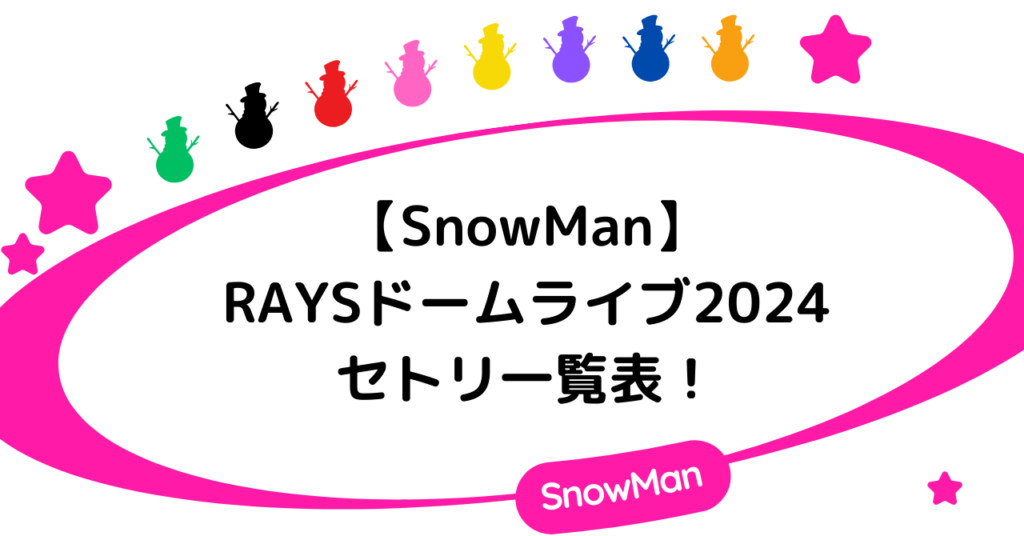 【SnowMan】RAYSドームライブ2024セトリ一覧表！