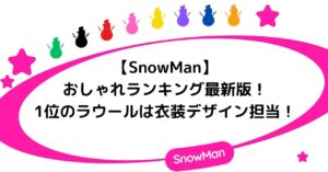 【SnowMan】おしゃれランキング最新版！1位のラウールは衣装デザイン担当！