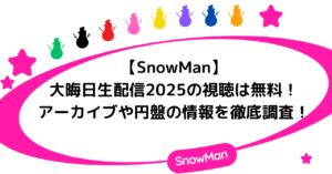 【SnowMan】大晦日生配信2025の視聴は無料！アーカイブや円盤の情報を徹底調査！