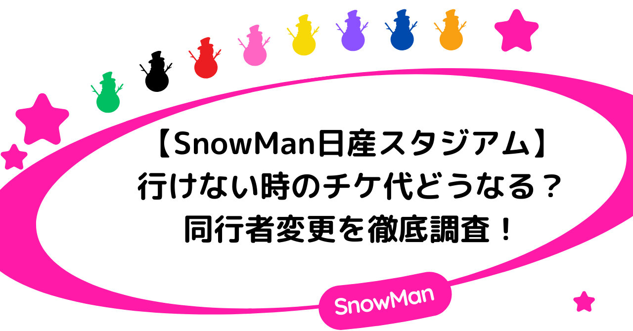 SnowMan日産スタジアムに行けない時のチケ代どうなる？同行者変更を徹底調査！
