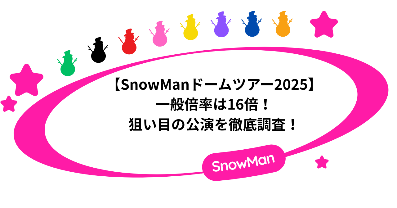 【SnowManドームツアー2025】一般倍率は16倍！狙い目の公演を徹底調査！