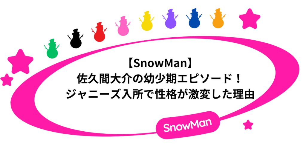 【SnowMan】佐久間大介の幼少期エピソード！ジャニーズ入所で性格が激変した理由。
