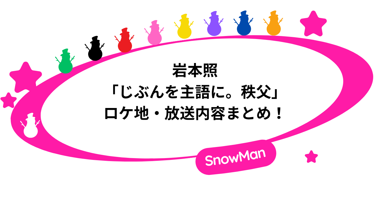 岩本照「じぶんを主語に。秩父」のロケ地・放送内容まとめ！