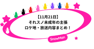 【11月21日】それスノ未成年の主張|ロケ地・放送内容まとめ!
