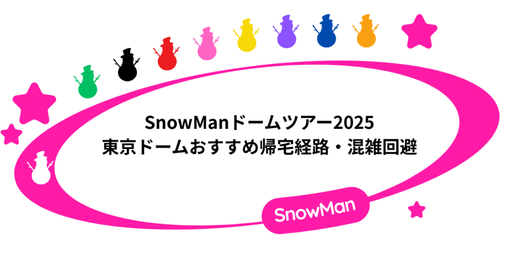 SnowManドームツアー2025|東京ドームおすすめ帰宅経路・混雑回避