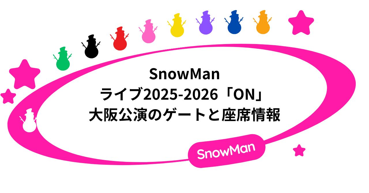 SnowManライブ2025-2026「ON」大阪公演のゲートと座席情報