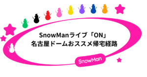 SnowManライブ2025‐2026「ON」名古屋ドームおススメ帰宅経路