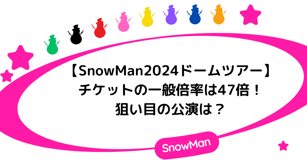 SnowMan2024ドームツアーチケットの一般倍率は47倍!狙い目の公演は?