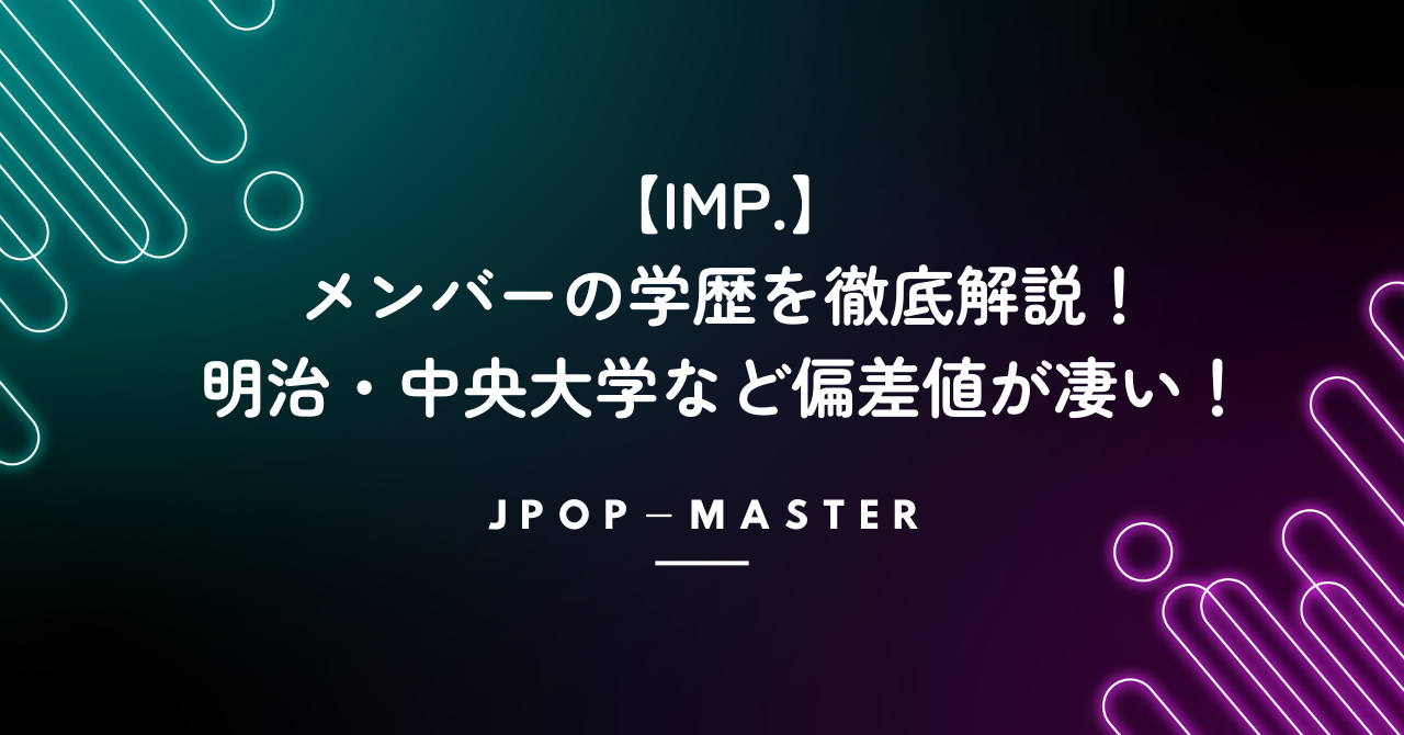 IMP.メンバーの学歴を徹底解説！明治・中央大学など偏差値高めで凄い！