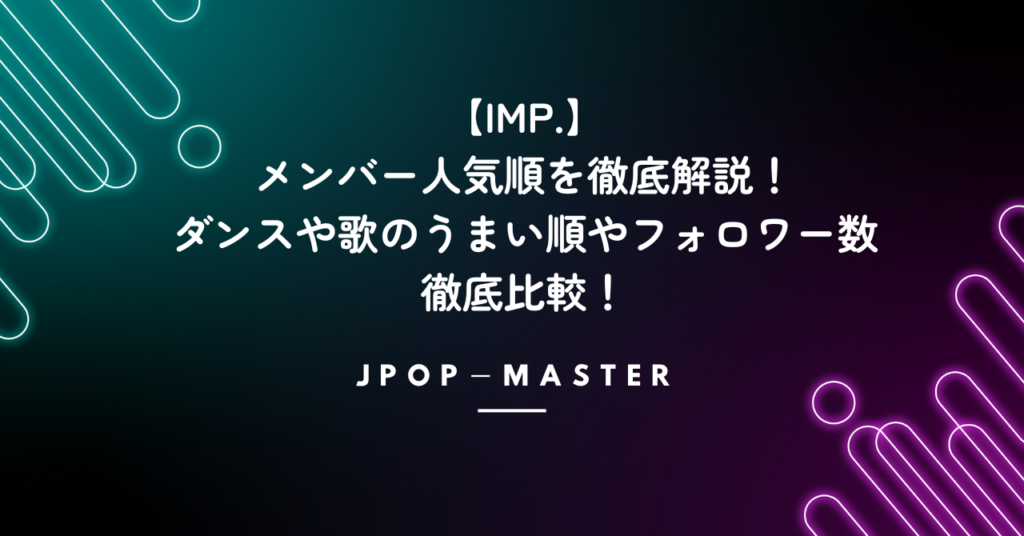 IMP.のメンバー人気順を徹底解説！ダンスや歌のうまい順やフォロワー数を徹底比較！