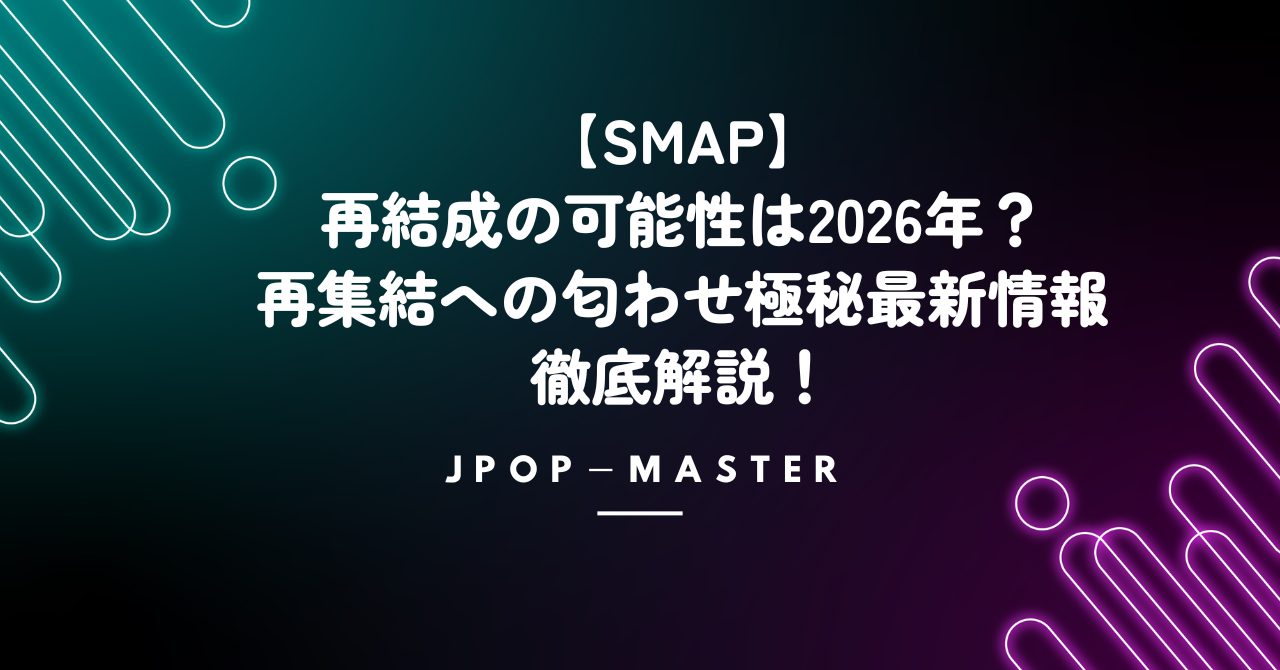 SMAP再結成の可能性は2026年？再集結への匂わせ極秘最新情報を徹底解説！