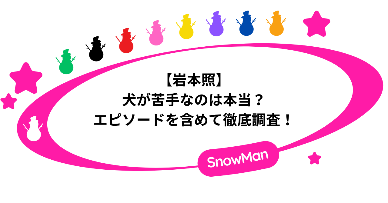 【岩本照】犬が苦手なのは本当?エピソードを含めて徹底調査!