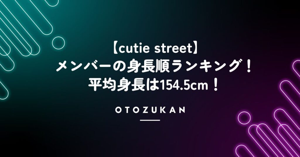 【cutie street】メンバーの身長順ランキング！グループの平均身長は154.5cm！