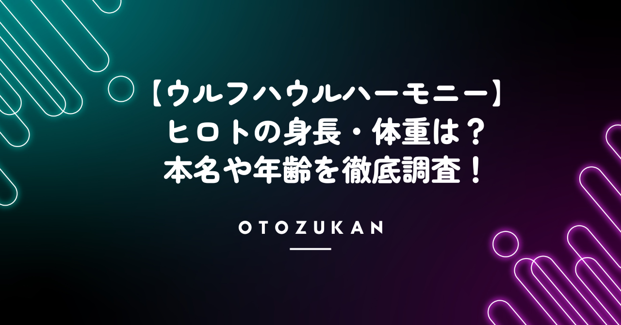 【ウルフハウルハーモニー】ヒロトの身長・体重は？本名や年齢を徹底調査！