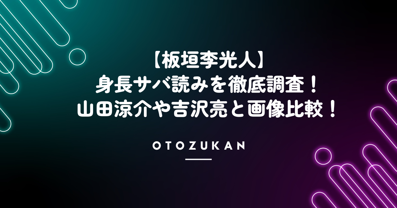 板垣李光人の身長サバ読みを徹底調査！山田涼介や吉沢亮と画像比較！