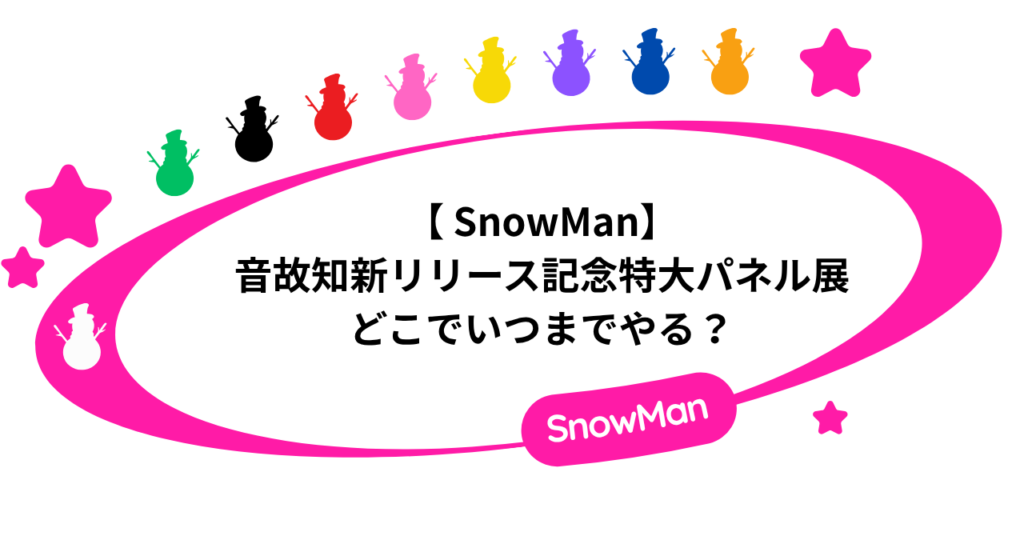 【 SnowMan】音故知新リリース記念特大パネル展どこでいつまでやる？