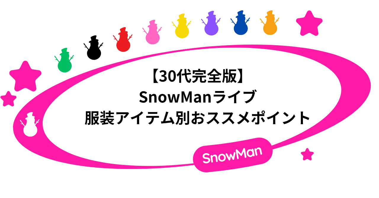 【30代完全版】SnowManライブの服装アイテム別おススメポイント！