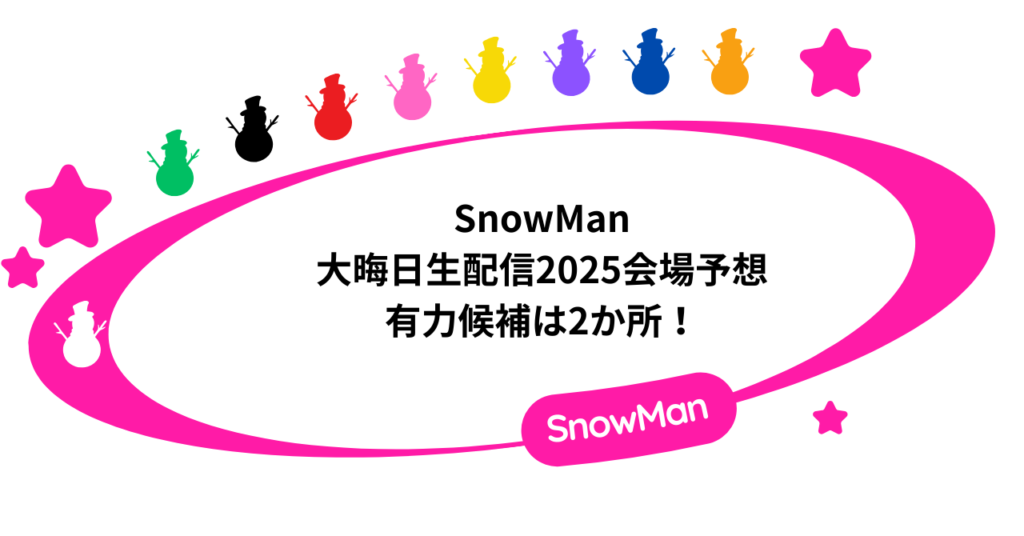SnowMan大晦日生配信2025の会場予想。有力候補は2か所！