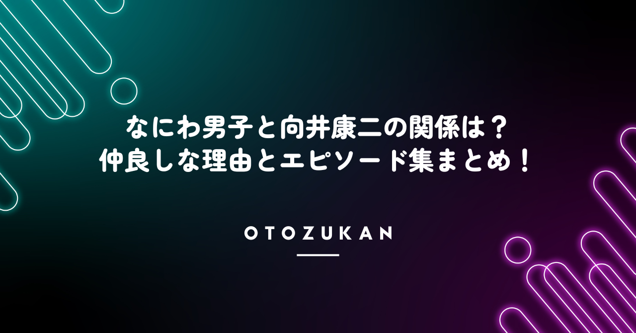 なにわ男子と向井康二の関係は?仲良しな理由とエピソード集まとめ!
