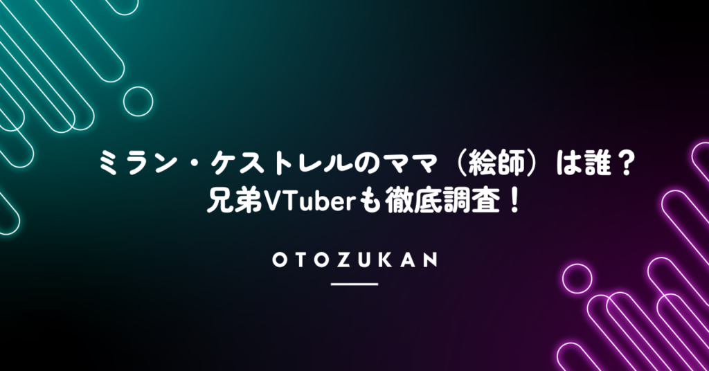 ミラン・ケストレルのママ（絵師）は誰？兄弟VTuberも徹底調査！