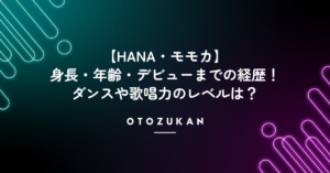【HANA】モモカの身長・年齢・デビューまでの経歴！ダンスや歌唱力レベルは？