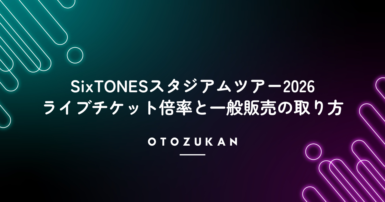 スタジアムツアー2026|SixTONESライブチケット倍率と一般販売の取り方!