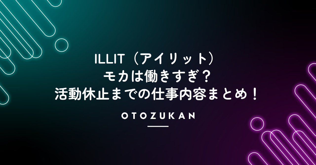 ILLIT（アイリット）モカは働きすぎ？活動休止までの仕事内容まとめ！
