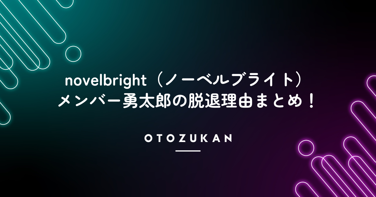 novelbright(ノーベルブライト)メンバー勇太郎の脱退理由まとめ!