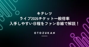 キテレツ ライブ2026チケット一般倍率や入手しやすい日程をファン目線で解説！