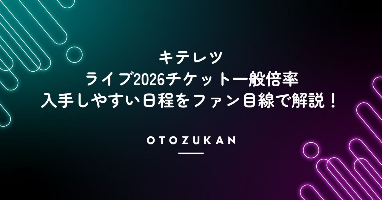 キテレツ ライブ2026チケット一般倍率や入手しやすい日程をファン目線で解説!