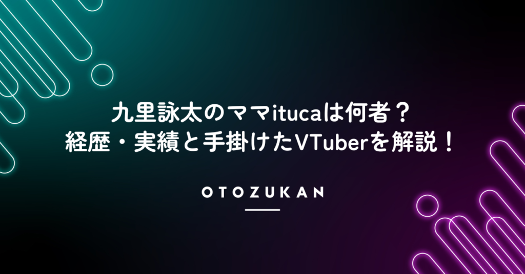 九里詠太のママitucaは何者？経歴・実績と手掛けたVTuberを解説！