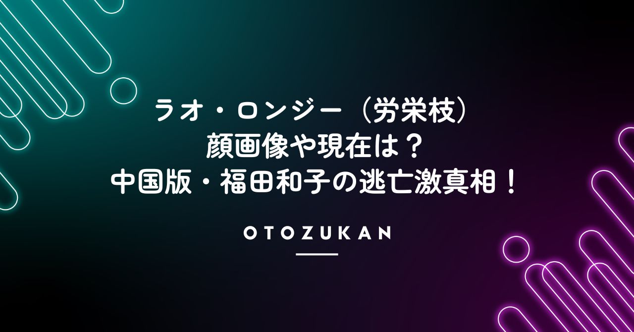 ラオ・ロンジー（労栄枝）の顔画像や現在は？中国版・福田和子の逃亡激真相！