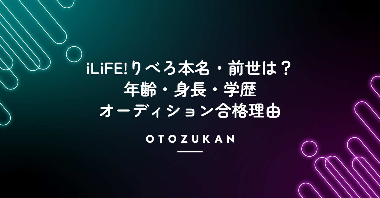 iLiFE!りべろの本名・前世は？年齢・身長・学歴とオーディション合格理由