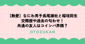 【熱愛】なにわ男子長尾謙杜と稲垣莉生の交際歴や過去の匂わせ!共通の友人はコインパ界隈?
