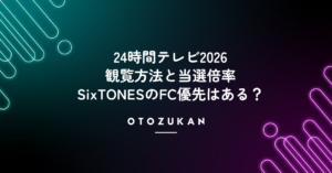 24時間テレビ2026の観覧方法と当選倍率。SixTONESのFC優先はある？