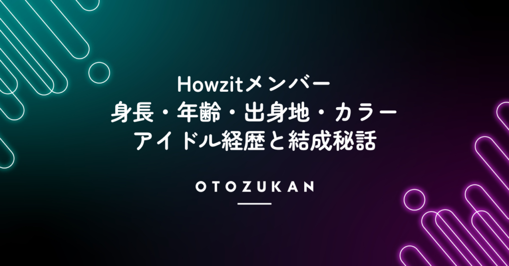 Howzitメンバーの身長・年齢・出身地・カラー。アイドル経歴と結成秘話！