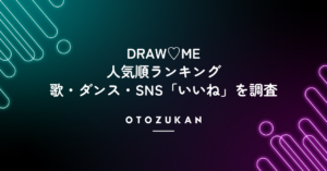 DRAW♡ME人気順ランキング！歌・ダンスの上手さ・SNS「いいね」を調査