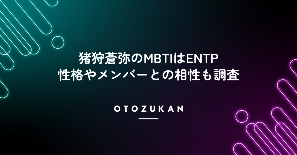 猪狩蒼弥のMBTIはENTP！性格やKEY TO LITメンバーとの相性も調査