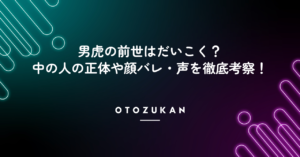 男虎の前世はだいこく？中の人の正体や顔バレ・声を徹底考察！