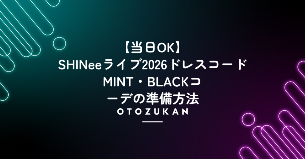 【当日OK】SHINeeライブ2026ドレスコード。MINT・BLACKコーデの準備方法