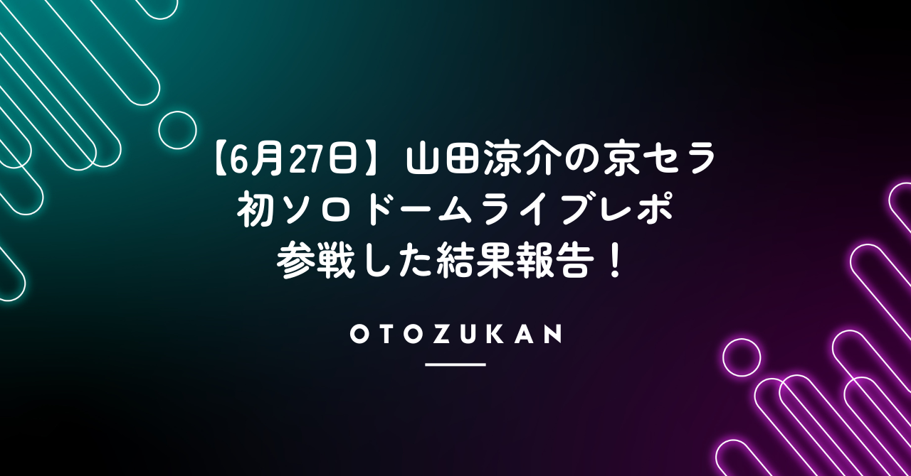 【6月27日】山田涼介の京セラ初ソロドームライブレポ。参戦した結果報告！