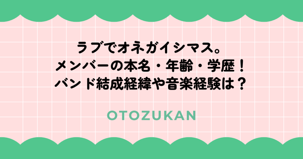 ラブでオネガイシマス。メンバーの本名・年齢・学歴！バンド結成経緯や音楽経験は？